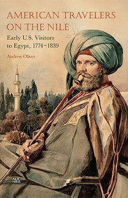 American Travelers on the Nile (Early US Visitors to Egypt, 1774-1839) by Andrew Oliver, 9789774166679