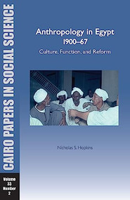 Anthropology in Egypt, 1900-67: Culture, Function, and Reform (Cairo Papers in Social Science Vol. 33, No. 2) by Nicholas S. Hopkins, 9789774166853