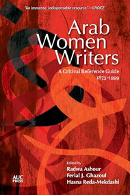 Arab Women Writers (A Critical Reference Guide, 1873-1999) by Radwa Ashour, Hasna Reda-Mekdashi, Ferial Ghazoul, Mandy McClure, 9789774161469