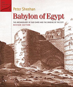 Babylon of Egypt (The Archaeology of Old Cairo and the Origins of the City (Revised Edition)) by Peter Sheehan, 9789774167317