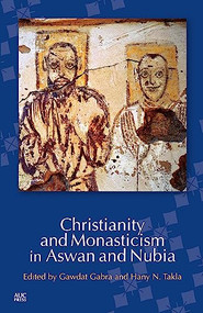 Christianity and Monasticism in Aswan and Nubia by Gawdat Gabra, 9789774167645
