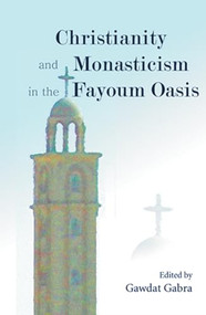 Christianity and Monasticism in the Fayoum Oasis by Gawdat Gabra, 9789774248924