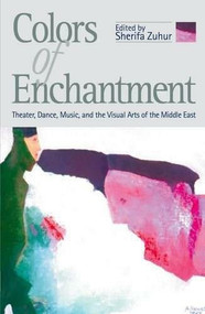 Colors of Enchantment (Theater, Dance, Music, and the Visual Arts of the Middle East) by Sherifa Zuhur, 9789774246074