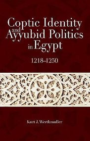 Coptic Identity and Ayyubid Politics in Egypt 1218-1250 by Kurt J. Werthmuller, 9789774163456