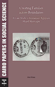 Creating Families Across Boundaries: A Case Study of Romanian-Egyptian Mixed Marriages (Cairo Papers in Social Science Vol. 28, No. 1) by Ana Vinea, 9789774160790