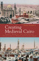 Creating Medieval Cairo (Empire, Religion, and Architectural Preservation in Nineteenth-Century Egypt) by Paula Sanders, 9789774160950