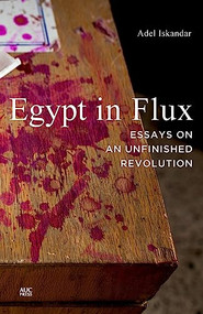Egypt in Flux (Essays on an Unfinished Revolution) by Adel Iskandar, 9789774165962