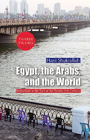 Egypt, the Arabs, and the World (Reflections at the Turn of the Twenty-first Century) by Hani Shukrallah, 9789774164866