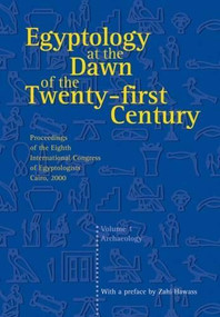 Egyptology at the Dawn of the Twenty-First Century (Proceedings of the Eighth International Congress of Egyptologists, Cairo, 2000: v. 1) by Zahi Hawass, 9789774246746