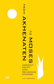 From Akhenaten to Moses (Ancient Egypt and Religious Change) - 9789774167492 by Jan Assmann, 9789774167492