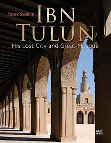 Ibn Tulun (His Lost City and Great Mosque) by Tarek Swelim, 9789774166914