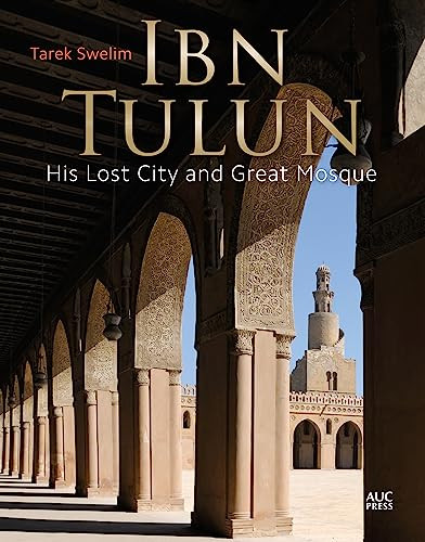 Ibn Tulun (His Lost City and Great Mosque) by Tarek Swelim, 9789774166914