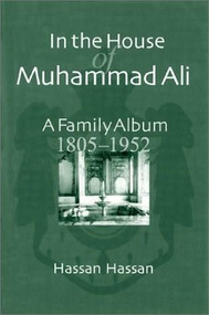 In the House of Muhammad Ali (A Family Album, 1805-1952) by Hassan Hassan, 9789774245541