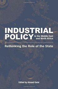 Industrial Policy in the Middle East and North Africa (Rethinking the Role of the State) by Ahmed Galal, 9789774160509