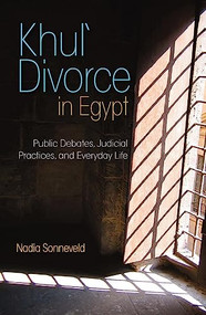 Khul‘ Divorce in Egypt (Public Debates, Judicial Practices, and Everyday Life) by Nadia Sonneveld, 9789774164842