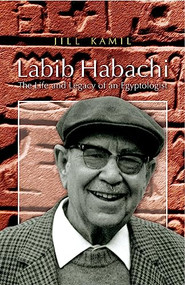 Labib Habachi (The Life and Legacy of an Egyptologist) by Jill Kamil, 9789774160615