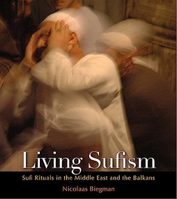 Living Sufism (Photographs of Sufi Rituals in the Middle East and the Balkans) by Nicolaas Biegman, 9789774162633