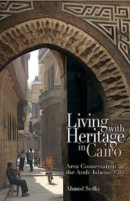 Living with Heritage in Cairo (Area Conservation in the Arab-Islamic City) by Ahmed Sedky, 9789774162459