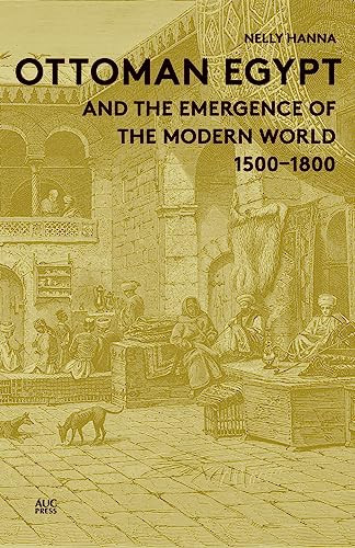 Ottoman Egypt and the Emergence of the Modern World (1500-1800) by Nelly Hanna, 9789774166648
