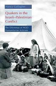 Quakers in the Israeli Palestinian Conflict (The Dilemmas of NGO Humanitarian Activism) by Nancy Gallagher, 9789774161056