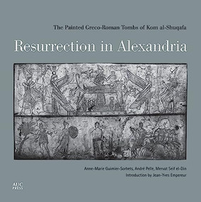 Resurrection in Alexandria (The Painted Greco-Roman Tombs of Kom al-Shuqafa) by Anne-Marie Guimier-Sorbets, André Pelle, Mervat Seif el-Din, Jean-Yves Empereur, Colin Clement, 9789774168291