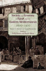 Society and Economy in Egypt and the Eastern Mediterranean, 1600-1900 (Essays in Honor of André Raymond) by Nelly Hanna, 9789774249372