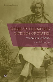 Subjects of Empires/Citizens of States (Yemenis in Djibouti and Ethiopia) by Samson A. Bezabeh, 9789774167294