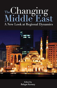 The Changing Middle East (A New Look at Regional Dynamics) - 9789774163531 by Bahgat Korany, 9789774163531