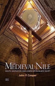 The Medieval Nile (Route, Navigation, and Landscape in Islamic Egypt) by John P. Cooper, 9789774166143