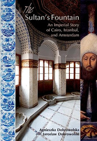 The Sultan's Fountain (An Imperial Story of Cairo, Istanbul, and Amsterdam) by Agnieszka Dobrowolska, 9789774165238