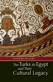 The Turks in Egypt and their Cultural Legacy by Ekmeleddin İhsanoğlu, Humphrey Davies, 9789774163975