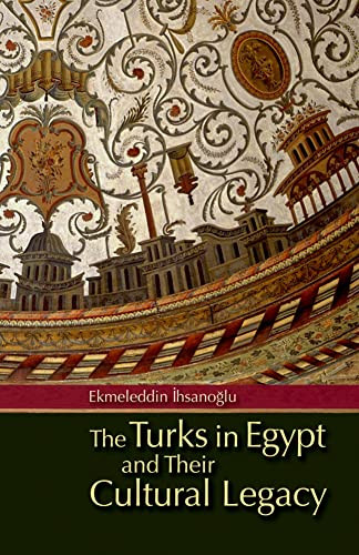 The Turks in Egypt and their Cultural Legacy by Ekmeleddin İhsanoğlu, Humphrey Davies, 9789774163975