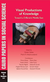 Visual Productions of Knowledge: Toward a Different Middle East (Cairo Papers in Social Science Vol. 31, No. 3/4) by Hanan Sabea, 9789774165092