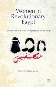 Women in Revolutionary Egypt (Gender and the New Geographics of Identity) by Shereen Abouelnaga, 9789774167478