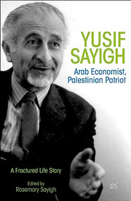 Yusif Sayigh (Arab Economist and Palestinian Patriot: A Fractured Life Story) by Rosemary Sayigh, 9789774166716
