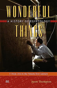 Wonderful Things: A History of Egyptology, Volume 3 (From 1914 to the Twenty-first Century) by Jason Thompson, 9789774167607