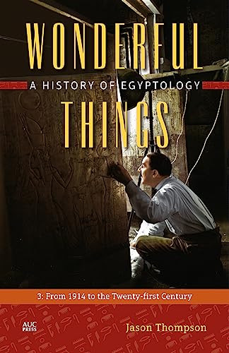 Wonderful Things: A History of Egyptology, Volume 3 (From 1914 to the Twenty-first Century) by Jason Thompson, 9789774167607