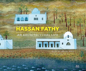 Hassan Fathy (An Architectural Life) by Leïla el-Wakil, 9789774167898