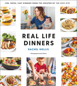 Real Life Dinners (Fun, Fresh, Fast Dinners from the Creator of The Chic Site) by Rachel Hollis, 9781250153234