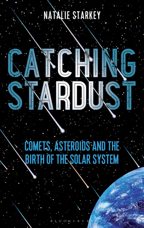 Catching Stardust (Comets, Asteroids and the Birth of the Solar System) by Natalie Starkey, 9781472944009