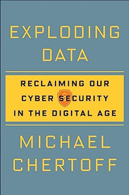 Exploding Data (Reclaiming Our Cyber Security in the Digital Age) by Michael Chertoff, 9780802127938