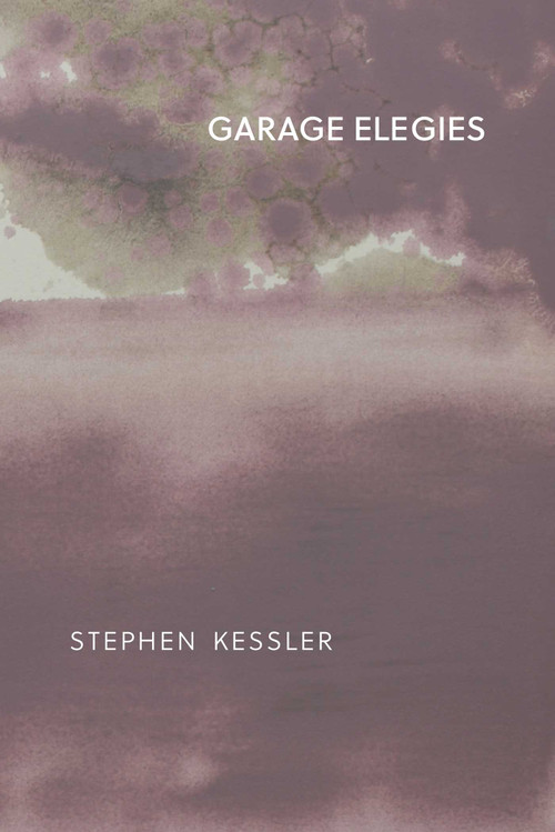 The Garage Elegies by Stephen Kessler, 9780999580325