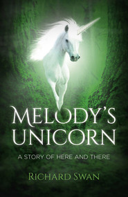 Melody's Unicorn (A Story of Here and There) by Richard Swan, 9781785357251