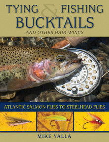 Tying and Fishing Bucktails and Other Hair Wings (Atlantic Salmon Flies to Steelhead Flies) by Mike Valla, 9780811716765
