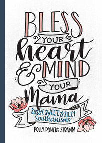 Bless Your Heart & Mind Your Mama (Sassy, Sweet and Silly Southernisms) by Polly Powers Stramm, 9781493034208
