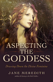 Aspecting the Goddess (Drawing Down the Divine Feminine) by Jane Meredith, 9781785356032