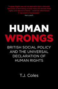 Human Wrongs (British Social Policy and the Universal Declaration of Human Rights) by T.  J. Coles, 9781785358647