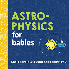 Astrophysics for Babies by Chris Ferrie, Julia Kregenow PhD, 9781492671138