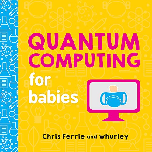 Quantum Computing for Babies by Chris Ferrie, whurley, 9781492671183