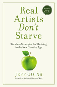 Real Artists Don't Starve (Timeless Strategies for Thriving in the New Creative Age) - 9781400201020 by Jeff Goins, 9781400201020